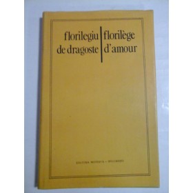   FLORILEGIU  DE  DRAGOSTE * POEME /  FLORILEGE  D'AMOUR * POEMES  -  Editie bilingva romano-franceza 
